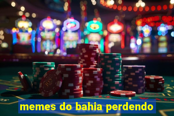 memes do bahia perdendo